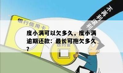 度小满可以欠多久，度小满逾期还款：最长可拖欠多久？