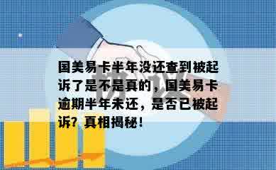 国美易卡半年没还查到被起诉了是不是真的，国美易卡逾期半年未还，是否已被起诉？真相揭秘！