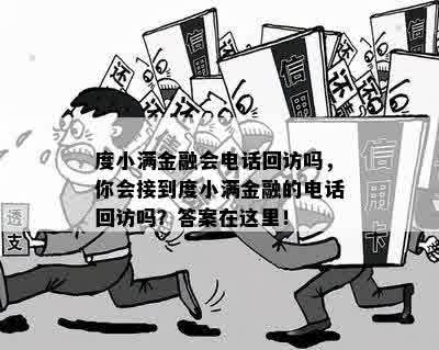 度小满金融会电话回访吗，你会接到度小满金融的电话回访吗？答案在这里！