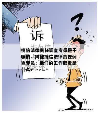 捷信法律责任调查专员是干嘛的，揭秘捷信法律责任调查专员：他们的工作职责是什么？