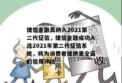 捷信金融真纳入2021第二代征信，捷信金融成功入选2021年第二代征信系统，将为消费者提供更全面的信用评估