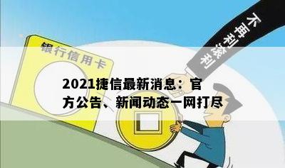 2021捷信最新消息：官方公告、新闻动态一网打尽