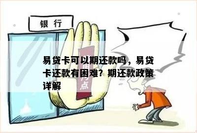 易贷卡可以期还款吗，易贷卡还款有困难？期还款政策详解