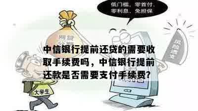 中信银行提前还贷的需要收取手续费吗，中信银行提前还款是否需要支付手续费？