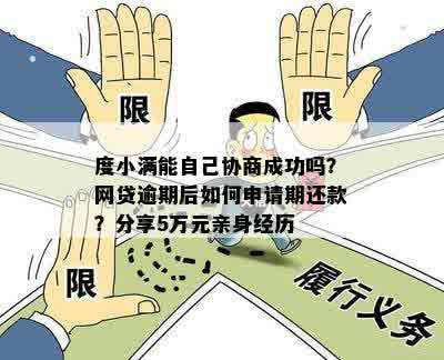 度小满能自己协商成功吗？网贷逾期后如何申请期还款？分享5万元亲身经历