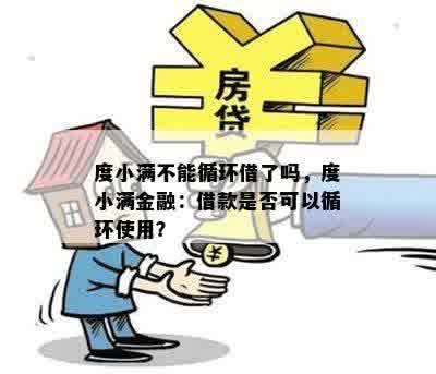 度小满不能循环借了吗，度小满金融：借款是否可以循环使用？