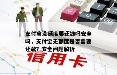 支付宝没额度要还钱吗安全吗，支付宝无额度是否需要还款？安全问题解析