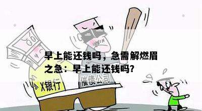 早上能还钱吗，急需解燃眉之急：早上能还钱吗？