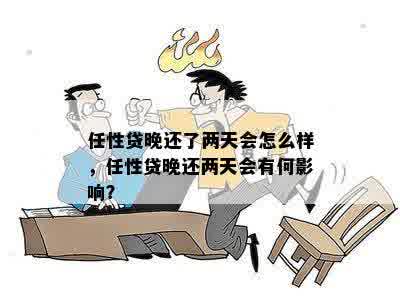 任性贷晚还了两天会怎么样，任性贷晚还两天会有何影响？