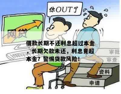 借款长期不还利息超过本金，长期欠款未还，利息竟超本金？警惕贷款风险！