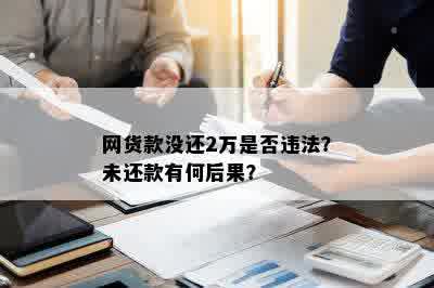 网货款没还2万是否违法？未还款有何后果？