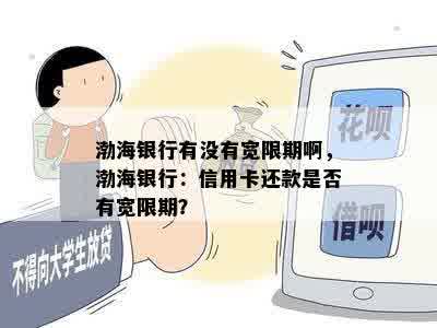 渤海银行有没有宽限期啊，渤海银行：信用卡还款是否有宽限期？