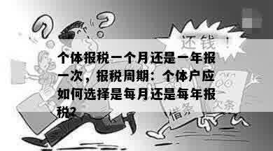 个体报税一个月还是一年报一次，报税周期：个体户应如何选择是每月还是每年报税？