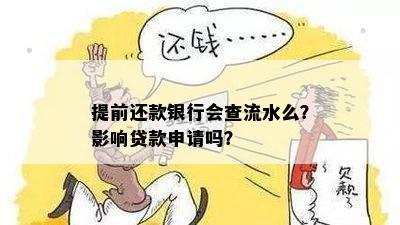 提前还款银行会查流水么？影响贷款申请吗？