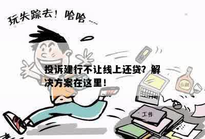 投诉建行不让线上还贷？解决方案在这里！