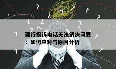 建行投诉电话无法解决问题：如何应对与原因分析