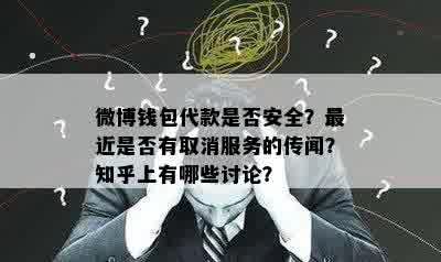 微博钱包代款是否安全？最近是否有取消服务的传闻？知乎上有哪些讨论？