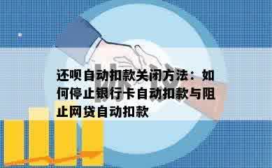 还呗自动扣款关闭方法：如何停止银行卡自动扣款与阻止网贷自动扣款