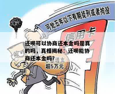 还呗可以协商还本金吗是真的吗，真相揭秘：还呗能协商还本金吗？