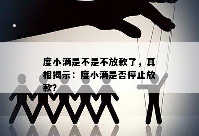 度小满是不是不放款了，真相揭示：度小满是否停止放款？