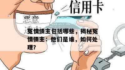 冤情债主包括哪些，揭秘冤情债主：他们是谁，如何处理？