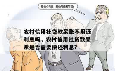 农村信用社贷款呆账不用还利息吗，农村信用社贷款呆账是否需要偿还利息？