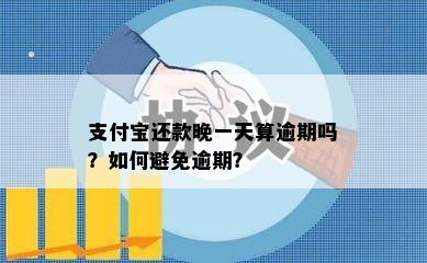 支付宝还款晚一天算逾期吗？如何避免逾期？