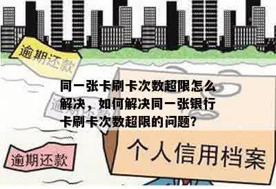 同一张卡刷卡次数超限怎么解决，如何解决同一张银行卡刷卡次数超限的问题？