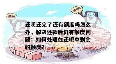 还呗还完了还有额度吗怎么办，解决还款后仍有额度问题：如何处理在还呗中剩余的额度？