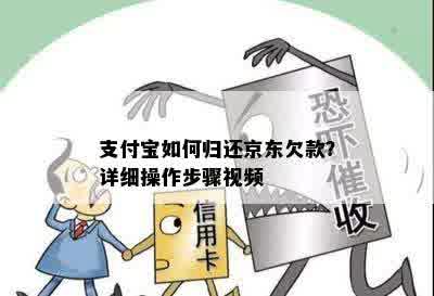 支付宝如何归还京东欠款？详细操作步骤视频