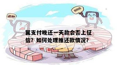 翼支付晚还一天款会否上征信？如何处理推还款情况？