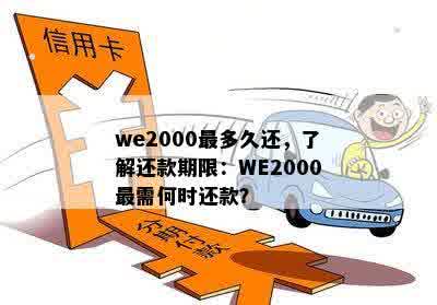 we2000最多久还，了解还款期限：WE2000最需何时还款？