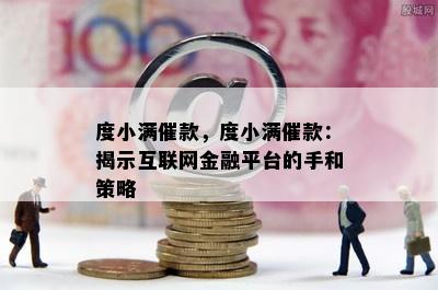 度小满催款，度小满催款：揭示互联网金融平台的手和策略