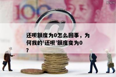 还呗额度为0怎么回事，为何我的'还呗'额度变为0？