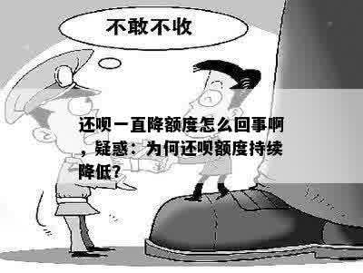 还呗一直降额度怎么回事啊，疑惑：为何还呗额度持续降低？