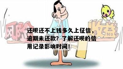 还呗还不上钱多久上征信，逾期未还款？了解还呗的信用记录影响时间！