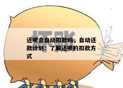 还呗会自动扣款吗，自动还款计划：了解还呗的扣款方式