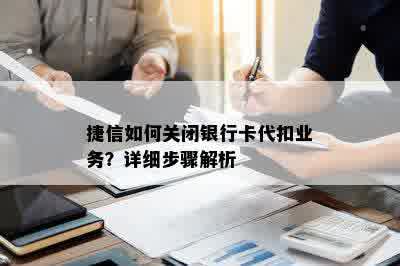 捷信如何关闭银行卡代扣业务？详细步骤解析