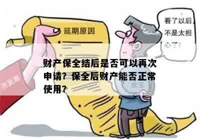 财产保全结后是否可以再次申请？保全后财产能否正常使用？