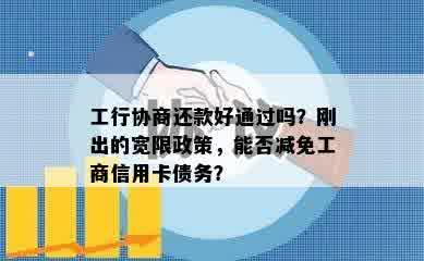 工行协商还款好通过吗？刚出的宽限政策，能否减免工商信用卡债务？