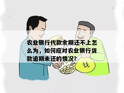 农业银行代款余期还不上怎么为，如何应对农业银行贷款逾期未还的情况？