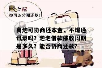 高炮可协商还本金，不爆通讯录吗？泡泡借款催收周期是多久？能否协商还款？