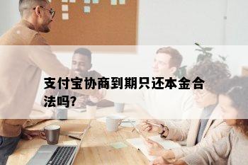 支付宝协商到期只还本金合法吗？