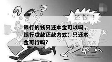 银行的钱只还本金可以吗，银行贷款还款方式：只还本金可行吗？