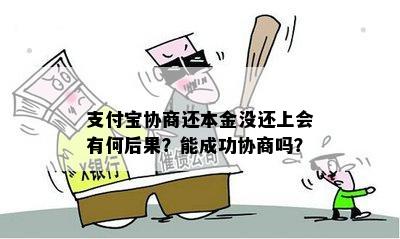 支付宝协商还本金没还上会有何后果？能成功协商吗？