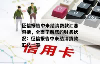 征信报告中未结清贷款汇总包括，全面了解您的财务状况：征信报告中未结清贷款汇总一览