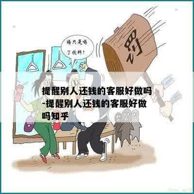 提醒别人还钱的客服好做吗-提醒别人还钱的客服好做吗知乎