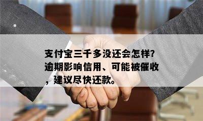 支付宝三千多没还会怎样？逾期影响信用、可能被催收，建议尽快还款。