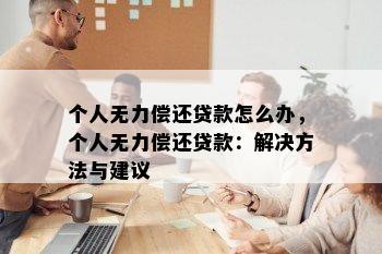 个人无力偿还贷款怎么办，个人无力偿还贷款：解决方法与建议