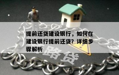 提前还贷建设银行，如何在建设银行提前还贷？详细步骤解析